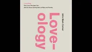 Loveology: God.  Love.  Marriage. Sex. And the Never-Ending Story of Male and Female.