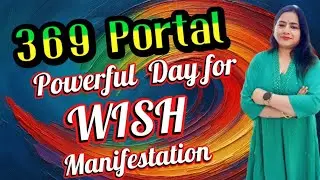 369 Portal . Powerful Day for Wish Manifestation