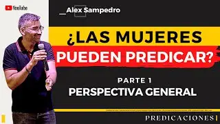 ¿LAS MUJERES PUEDEN PREDICAR? - Parte 1 / Perspectiva General · Alex Sampedro 🎥 📺