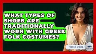 What Types Of Shoes Are Traditionally Worn With Greek Folk Costumes? - Talking Greece