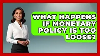 What Happens If Monetary Policy Is Too Loose? | Financial History Files News
