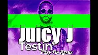 JUICY J - Testin' (FOXY FIN REMIX) 