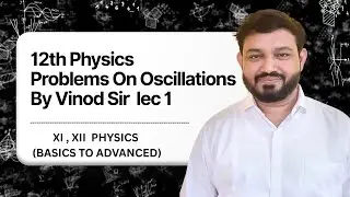 12th Physics &ndash; Oscillations | Problems | Lecture 1 | By Vinod Sir