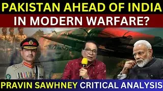 Pakistan Far Ahead Of India In Modern Warfare | Pravin Sawhney Analysis | India Pakistan War
