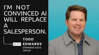 AI vs Salespeople in Automotive Retail | Why Human Sales Still Matter with Todd Edwards