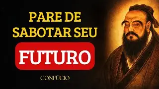 Como Parar de Sabotar Seu Próprio Futuro DEFINITIVAMENTE | Confúcio