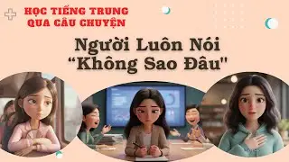 Học Tiếng Trung Qua Câu Chuyện | Người Luôn Nói 