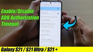 Galaxy S21/Ultra/Plus: How to Enable/Disable ADB Authorization Timeout