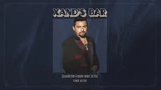 Xand Avi&atilde;o - Quando Um Grande Amor Se Faz (Xand's Bar)