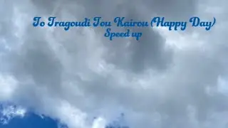 To Tragoudi Tou Kairou (Happy Day) Speed up