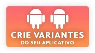 Sabe Como Criar Variantes do seu Aplicativo no Android Studio