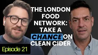 The London Food Network: The Cider Revolution with CHANCE Founder John Logue