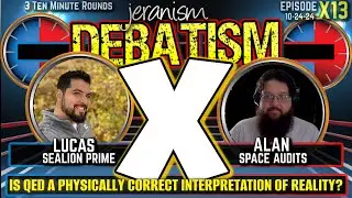 DEBATISM X Ep X13: Lucas Sealion Prime vs. Alan from Space Audits | Is QED Reality? | 10-24-24
