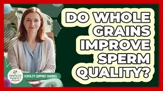 Do Whole Grains Improve Sperm Quality?