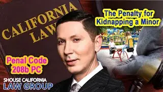 Penal Code 208b PC - What's the Penalty for Kidnapping a Minor