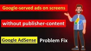 Google-served ads on screens without publisher-content AdSense Error Fix How To Get Adsense Approval