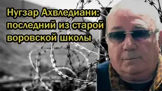 Нугзар Ахвледиани: последний из старой воровской школы