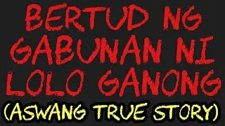 BERTUD NG GABUNAN NI LOLO GANONG (Aswang True Story)