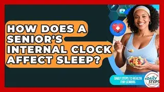 How Does A Senior's Internal Clock Affect Sleep? - Daily Steps to Health For Seniors
