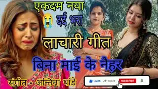 एकदम नया दर्द भरा लाचारी गीत  # antima Pandey बिना माई के नैहर # Dard bhara lachari # geet 2025