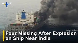 Four Missing After Explosion on Taiwan Company's Ship Near India| TaiwanPlus News