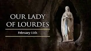 Saint of the Day: Our Lady of Lourdes | 11 February