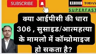 क्या Suicide /आत्महत्या के लिए उकसाने वाली धारा 306ipc में समझौता किया जा सकता है, Adv Parvesh