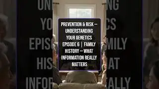 Prevention & Risk &mdash; Understanding Your Genetics Episode 6 | Family History &mdash; What Really Matters