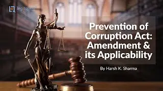 LegitClass on &ldquo;Prevention of Corruption Act: Amendment & its Applicability&rdquo;By Mr Harsh K. Sharma