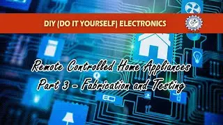 | Remote Controlled Home Appliances | Part 3 | Fabrication and Testing |