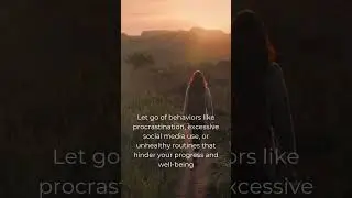 Let go of behaviors like procrastination, excessive social media use, or unhealthy routine