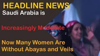 Saudi Arabia is Increasingly Moderate, Now Many Women Are Without Abayas and Veils
