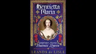 Leanda de Lisle - Henrietta Maria: The Queen Behind the Black Legend