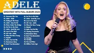 Top Adele Songs playlist 2025 - ADELE Greatest Hits Collection Of All Time
