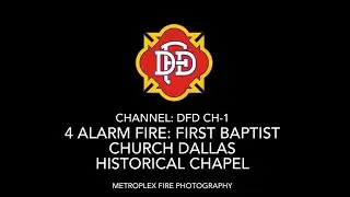 Dallas Fire Rescue Radio Traffic: 4 Alarm First Baptist Dallas Historical Chapel Fire
