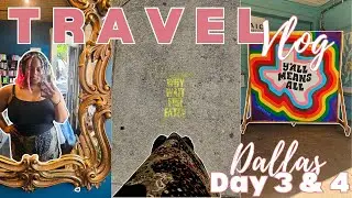 TRAVEL VLOG: DAY 3 & 4 in Dallas Texas + The Art District + Food Crawl