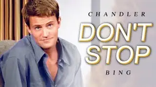 Chandler Bing || Don't Stop [Humor]