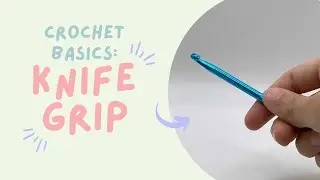 Crochet Basics: Knife Grip for Crochet Hooks