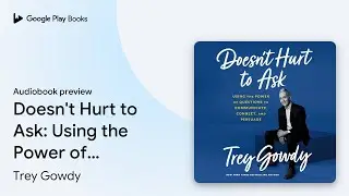 Doesn't Hurt to Ask: Using the Power of&hellip; by Trey Gowdy &middot; Audiobook preview