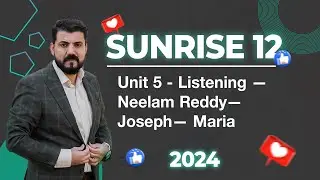 Sunrise 12 -- Unit 5 - Listening — Neelam Reddy— Joseph— Maria