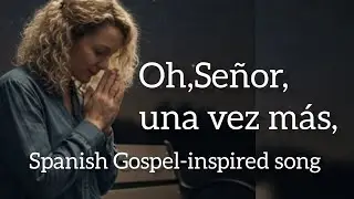 Oh,Se&ntilde;or, una vez m&aacute;s | Spanish Gospel song 