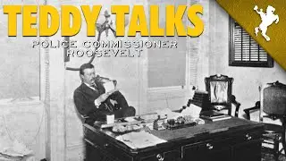 Teddy Talks - Police Commissioner Roosevelt
