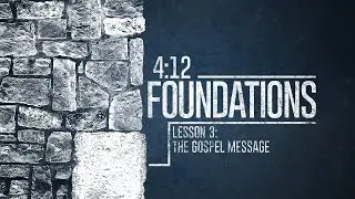 4:12 Foundations Study, Lesson 3 - The Gospel Message