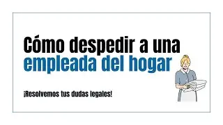 Cómo despedir a una empleada del hogar