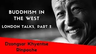 Dzongsar Khyentse Rinpoche ~ The Future of Buddhism, London Talks Part Two
