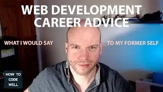 Web Development Career Advice | Lessons For My Former Self