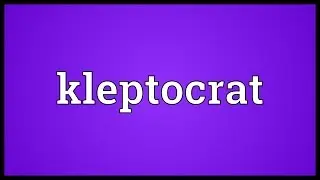 Kleptocrat Meaning