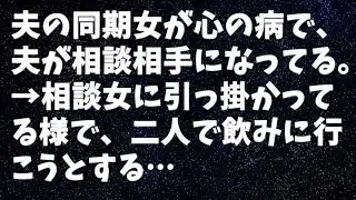 【修羅場】夫の同期女が心の病で、夫が相談相手になってる。&rarr;相談女に引っ掛かってる様で、二人で飲みに行こうとする&hellip;