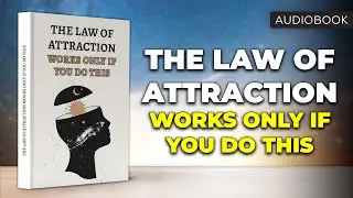 The Law of Attraction Works Only If You Do This | Full Audiobook