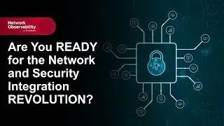 Are You READY for the Network and Security Integration REVOLUTION?